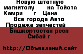 Новую штатную магнитолу 6.1“ на Тойота Камри 2012г › Цена ­ 6 000 - Все города Авто » Продажа запчастей   . Башкортостан респ.,Сибай г.